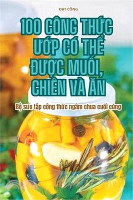 100 Công ThỨc ƯỚp CÓ ThỂ ĐƯỢc MuỐi, Chiên VÀ Ăn