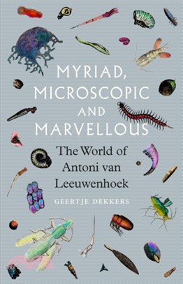 Myriad, Microscopic and Marvellous：The World of Antoni Van Leeuwenhoek