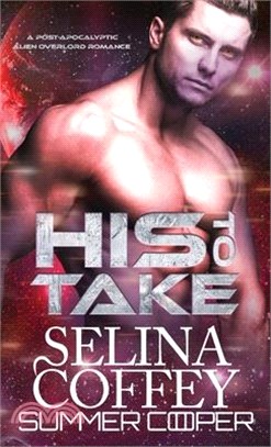 His To Take: A Post-Apocalyptic Alien Overlord Romance (Hardback)