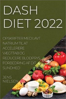 Dash Diet 2022: Opskrifter Med Lavt Natrium Til at Accelerere VÆgttab Og Reducere Blodprys, Forbedring AF Dit Sundhed