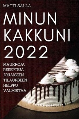 Minun Kakkuni 2022: Maukkoja Reseptejä Jokaiseen Tilaukseen Helppo Valmistaa