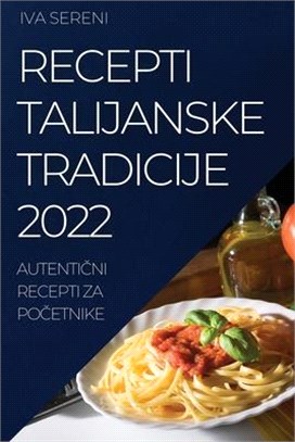 Recepti Talijanske Tradicije 2022: AutentiČni Recepti Za PoČetnike