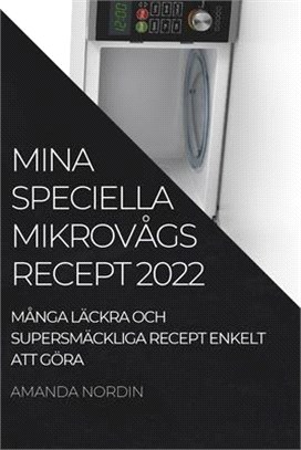 Mina Speciella Mikrovågs Recept 2022: Många Läckra Och Supersmäckliga Recept Enkelt Att Göra