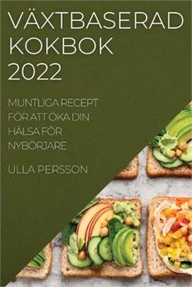 Växtbaserad Kokbok 2022: Muntliga Recept För Att Öka Din Hälsa För Nybörjare