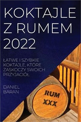 Koktajle Z Rumem 2022: Latwe I Szybkie Koktajle, Które Zaskoczy Swoich Przyjaciól