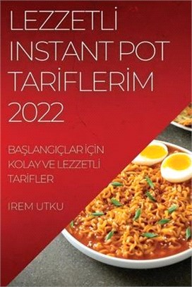 Lezzetlİ Instant Pot Tarİflerİm 2022: BaŞlangiçlar İçİn Kolay Ve Lezzetlİ Tarİfler