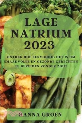 Lage natrium 2023: Ontdek Hoe Eenvoudig Het Is Om Smaakvolle En Gezonde Gerechten Te Bereiden Zonder Zout