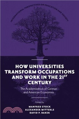 How Universities Transform Occupations and Work in the 21st Century：The Academization of German and American Economies