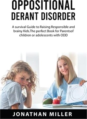 Oppositional Derant Disorder: A Survival Guide to Raising Responsible and Brainy Kids. The Perfect Book for Parents of Children or Adolescents with