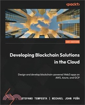 Developing Blockchain Solutions in the Cloud: Design and develop blockchain-powered Web3 apps on AWS, Azure, and GCP
