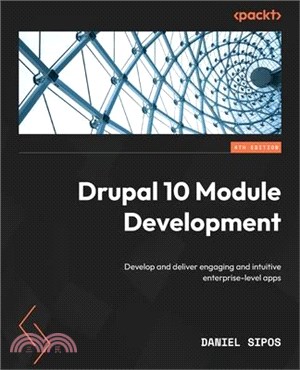 Drupal 10 Module Development - Fourth Edition: Develop and deliver engaging and intuitive enterprise-level apps