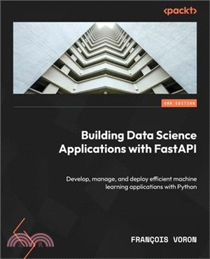 Building Data Science Applications with FastAPI - Second Edition: Develop, manage, and deploy efficient machine learning applications with Python