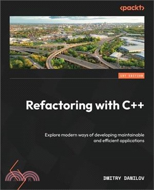 Refactoring with C++: Explore modern ways of developing maintainable and efficient applications