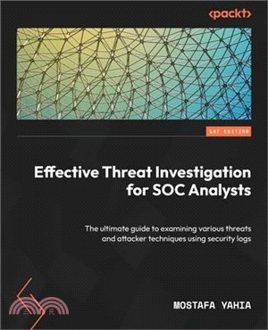 Effective Threat Investigation for SOC Analysts: The ultimate guide to examining various threats and attacker techniques using security logs