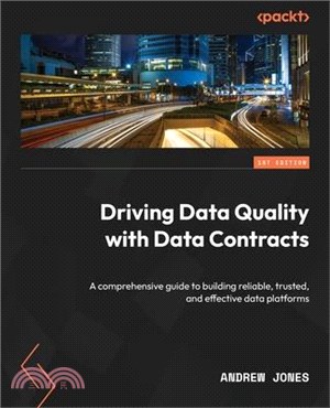 Driving Data Quality with Data Contracts: A comprehensive guide to building reliable, trusted, and effective data platforms