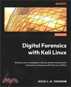 Digital Forensics with Kali Linux - Third Edition: Enhance your investigation skills by performing network and memory forensics with Kali Linux 2022.x