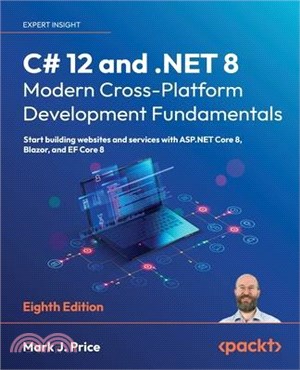 C# 12 and .NET 8 - modern cross-platform development fundamentals : start building websites and services with ASP.NET Core 8, Blazor, and EF Core 8