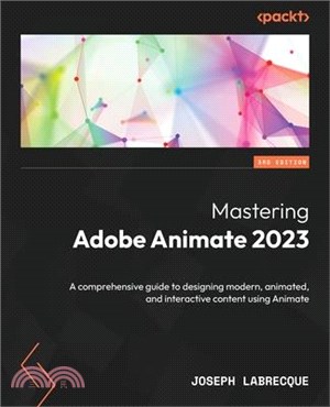 Mastering Adobe Animate 2023 - Third Edition: A comprehensive guide to designing modern, animated, and interactive content using Animate