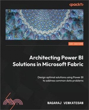 Architecting Power BI Solutions in Microsoft Fabric: Design optimal solutions using Power BI to address common data problems