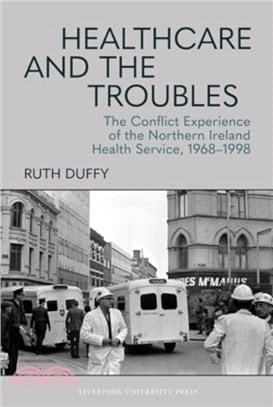 Healthcare and the Troubles：The Conflict Experience of the Northern Ireland Health Service, 1968??998