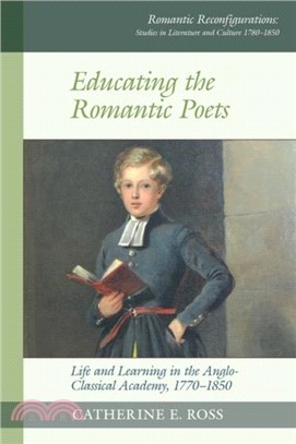 Educating the Romantic Poets：Life and Learning in the Anglo-Classical Academy, 1770-1850
