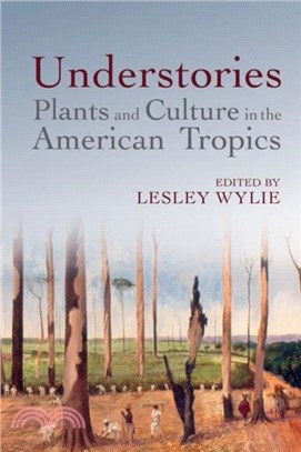 Understories: Plants and Culture in the American Tropics