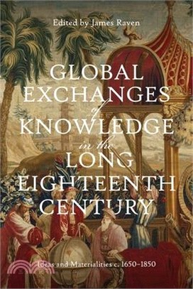 Global Exchanges of Knowledge in the Long Eighteenth Century: Ideas and Materialities C. 1650-1850