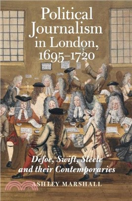 Political Journalism in London, 1695-1720：Defoe, Swift, Steele and their Contemporaries