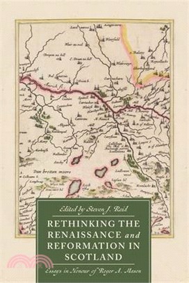 Rethinking the Renaissance and Reformation in Scotland: Essays in Honour of Roger A. Mason
