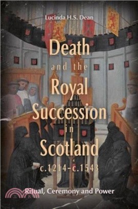 Death and the Royal Succession in Scotland, c.1214-c.1543：Ritual, Ceremony and Power