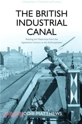 The British Industrial Canal: Reading the Waterways from the Eighteenth Century to the Anthropocene