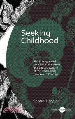 Seeking Childhood：The Emergence of the Child in the Visual and Literary Culture of the French Long Nineteenth Century