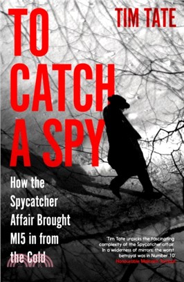 To Catch a Spy：How the Spycatcher Affair Brought MI5 in from the Cold