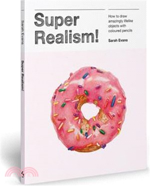 Super Realism!: How to Draw Amazingly Lifelike Objects with Colored Pencils