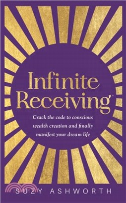 Infinite Receiving：Crack the Code to Conscious Wealth Creation and Finally Manifest Your Dream Life