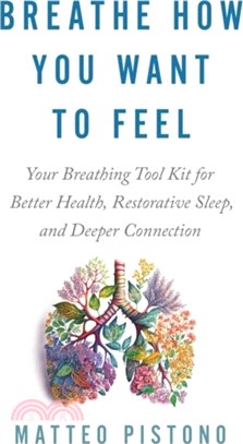 Breathe How You Want to Feel：Your Breathing Tool Kit for Better Health, Restorative Sleep and Deeper Connection