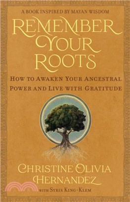 Remember Your Roots：How to Awaken Your Ancestral Power and Live with Gratitude (A Book Inspired by Mayan Wisdom)
