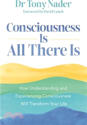 Consciousness Is All There Is：How Understanding and Experiencing Consciousness Will Transform Your Life