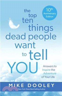 The Top Ten Things Dead People Want to Tell YOU：Answers to Inspire the Adventure of Your Life