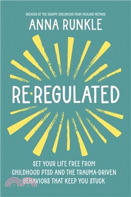 Re-Regulated：Set Your Life Free from Childhood PTSD and the Trauma-Driven Behaviours That Keep You Stuck