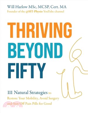 Thriving Beyond Fifty (Expanded Edition)：111 Natural Strategies to Restore Your Mobility, Avoid Surgery and Stay Off Pain Pills for Good