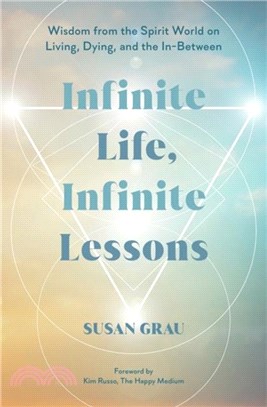 Infinite Life, Infinite Lessons：Wisdom from the Spirit World on Living, Dying, and the In-Between