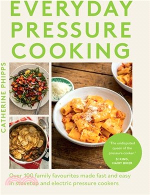 Everyday Pressure Cooking：Over 100 Family Favourites Made Fast and Easy in Stovetop and Electric Pressure Cookers