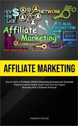 Affiliate Marketing: How To Start A Profitable Affiliate Marketing Business And Generate Passive Income Online, Build Your Own Six Figure B