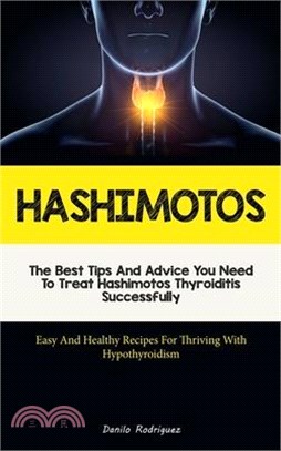 Hashimotos: The Best Tips And Advice You Need To Treat Hashimotos Thyroiditis Successfully (Easy And Healthy Recipes For Thriving
