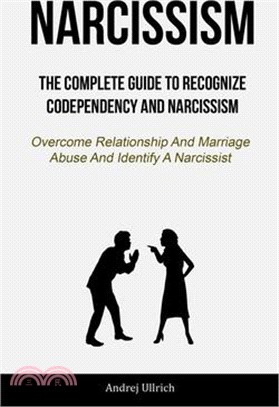 Narcissism: The Complete Guide To Recognize Codependency And Narcissism (Overcome Relationship And Marriage Abuse And Identify A N