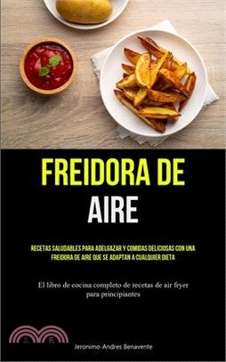 Freidora De Aire: Recetas saludables para adelgazar y comidas deliciosas con una freidora de aire que se adaptan a cualquier dieta (El l