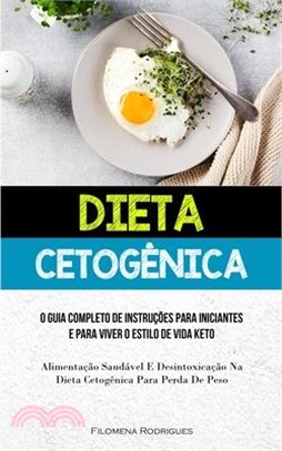 Dieta Cetogênica: O guia completo de instruções para iniciantes e para viver o estilo de vida keto (Alimentação saudável e desintoxicaçã