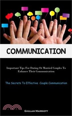 Communication: Important Tips For Dating Or Married Couples To Enhance Their Communication (The Secrets To Effective Couple Communica