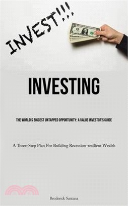 Investing: The World's Biggest Untapped Opportunity: A Value Investor's Guide (A Three-Step Plan For Building Recession-resilient